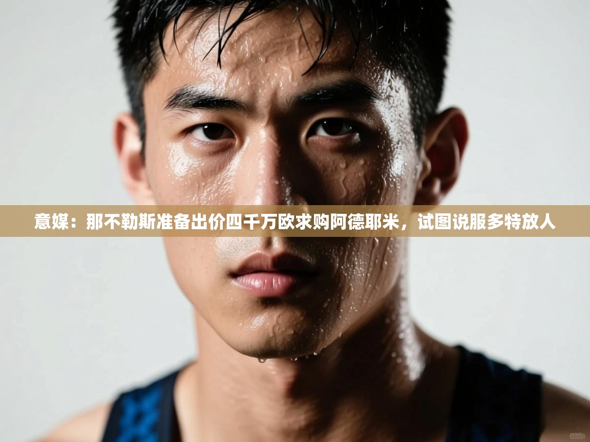 意媒:那不勒斯准备出价四千万欧求购阿德耶米,试图说服多特放人 第2张