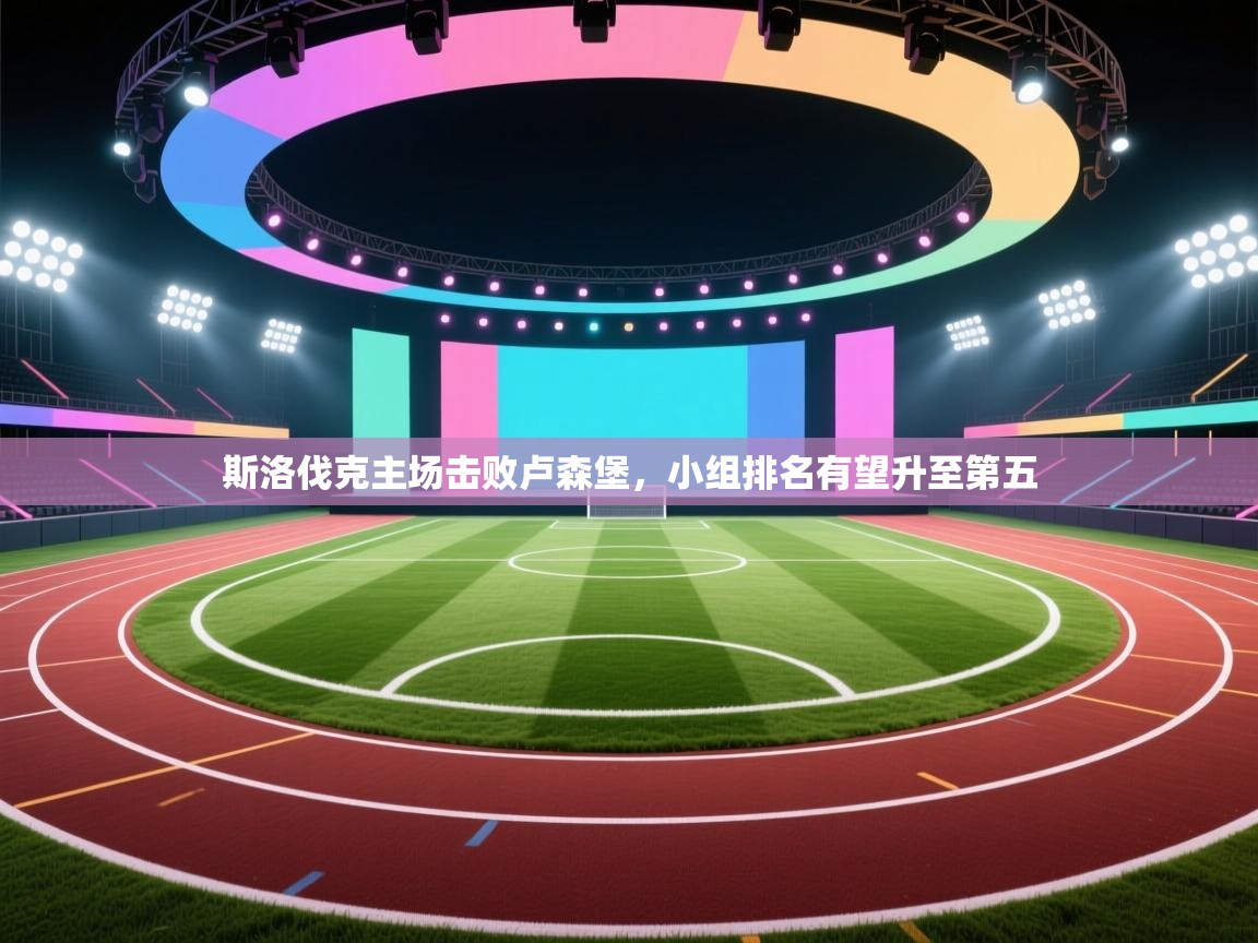 斯洛伐克主场击败卢森堡,小组排名有望升至第五 第2张