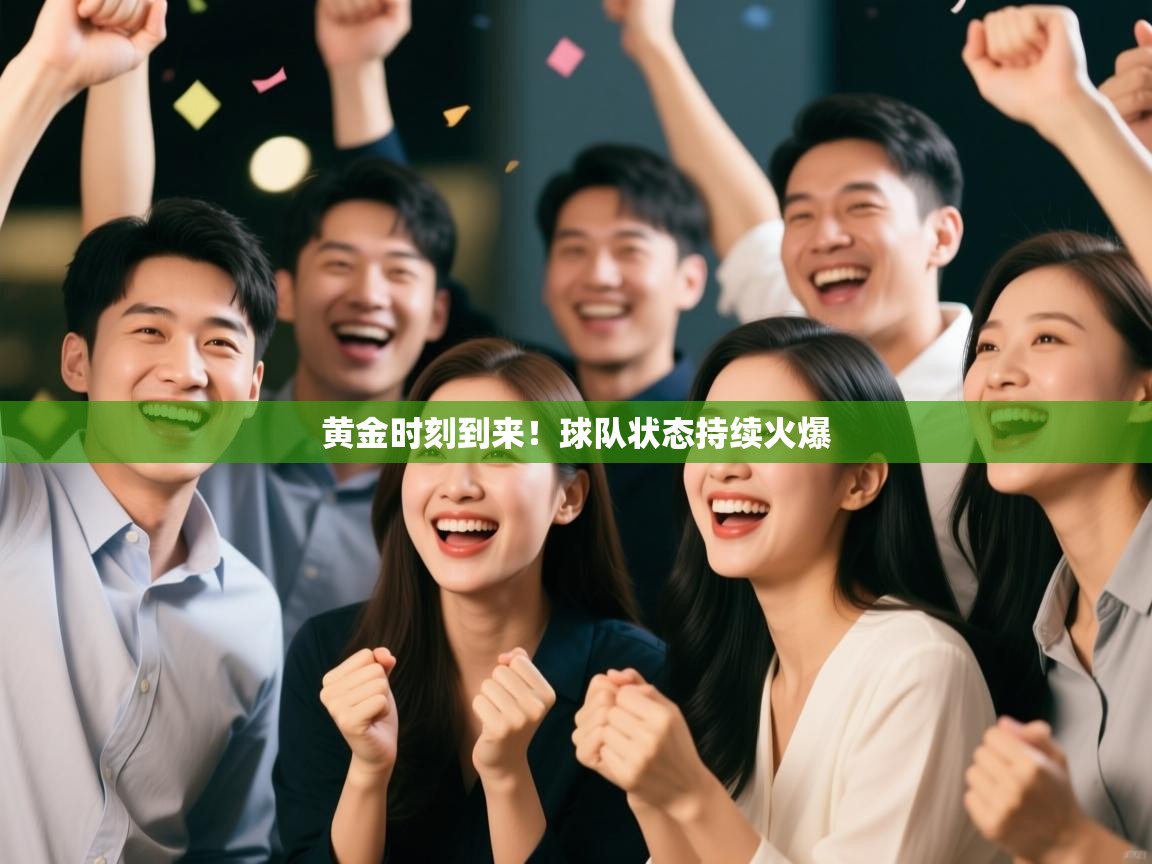 黄金时刻到来!球队状态持续火爆 第2张